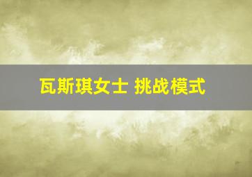 瓦斯琪女士 挑战模式